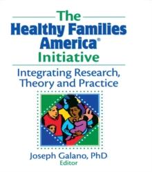 The Healthy Families America Initiative : Integrating Research, Theory and Practice