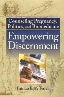 Counseling Pregnancy, Politics, and Biomedicine : Empowering Discernment