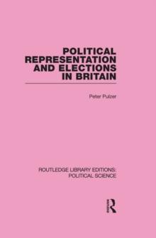 Political Representation and Elections in Britain (Routledge Library Editions: Political Science Volume 12)