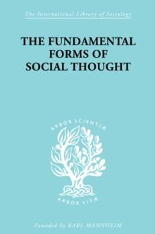 The Fundamental Forms of Social Thought : An Essay in Aid of Deeper Understanding of History of Ideas