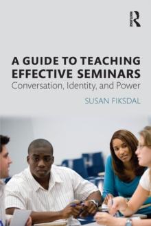 A Guide to Teaching Effective Seminars : Conversation, Identity, and Power