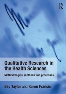 Qualitative Research in the Health Sciences : Methodologies, Methods and Processes