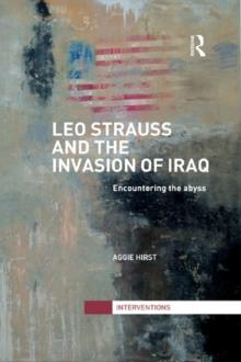 Leo Strauss and the Invasion of Iraq : Encountering the Abyss