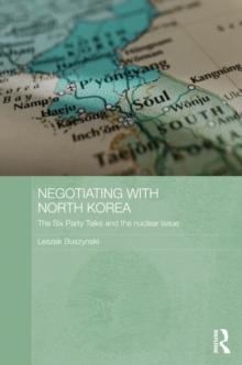 Negotiating with North Korea : The Six Party Talks and the Nuclear Issue