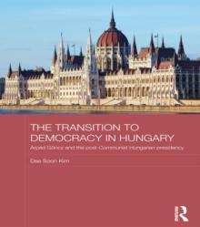 The Transition to Democracy in Hungary : Arpad Goncz and the Post-Communist Hungarian Presidency