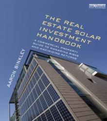 The Real Estate Solar Investment Handbook : A Commercial Property Guide to Managing Risks and Maximizing Returns