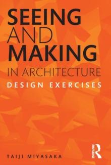 Seeing and Making in Architecture : Design Exercises