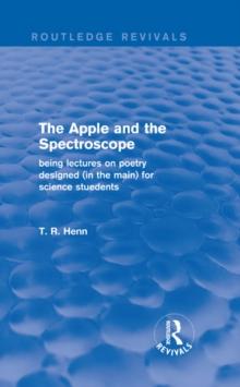 The Apple and the Spectroscope (Routledge Revivals) : Being Lectures on Poetry Designed (in the main) for Science Students