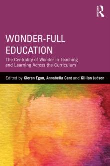 Wonder-Full Education : The Centrality of Wonder in Teaching and Learning Across the Curriculum