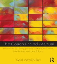 The Coach's Mind Manual : Enhancing coaching practice with neuroscience, psychology and mindfulness