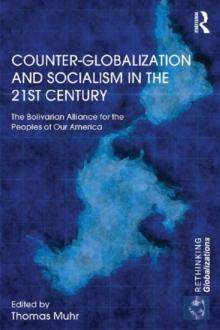 Counter-Globalization and Socialism in the 21st Century : The Bolivarian Alliance for the Peoples of Our America