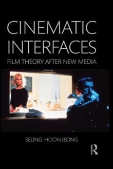 Cinematic Interfaces : Film Theory After New Media