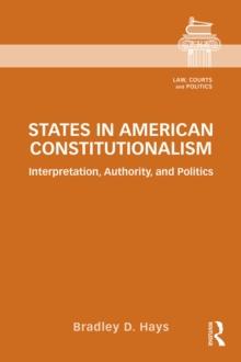 States in American Constitutionalism : Interpretation, Authority, and Politics