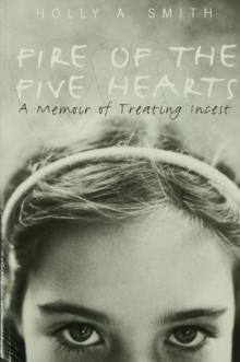 Fire of the Five Hearts : A Memoir of Treating Incest