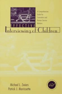 Effective Interviewing of Children : A Comprehensive Guide for Counselors and Human Service Workers