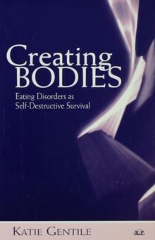 Creating Bodies : Eating Disorders as Self-Destructive Survival