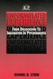 Unformulated Experience : From Dissociation to Imagination in Psychoanalysis