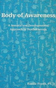 Body of Awareness : A Somatic and Developmental Approach to Psychotherapy