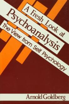 A Fresh Look at Psychoanalysis : The View From Self Psychology