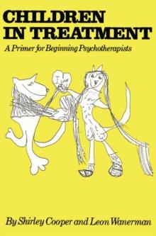 Children In Treatment : A Primer For Beginning Psychotherapists