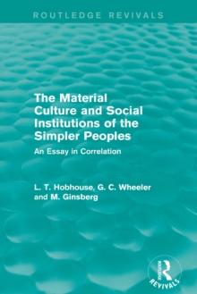 The Material Culture and Social Institutions of the Simpler Peoples (Routledge Revivals) : An Essay in Correlation