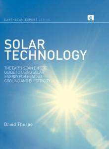 Solar Technology : The Earthscan Expert Guide to Using Solar Energy for Heating, Cooling and Electricity