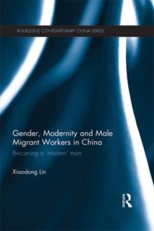 Gender, Modernity and Male Migrant Workers in China : Becoming a 'Modern' Man