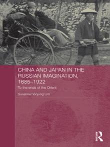 China and Japan in the Russian Imagination, 1685-1922 : To the Ends of the Orient