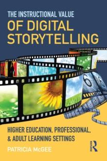 The Instructional Value of Digital Storytelling : Higher Education, Professional, and Adult Learning Settings