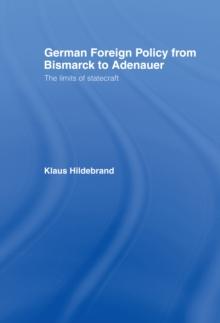 German Foreign Policy from Bismarck to Adenauer : The Limits of Statecraft