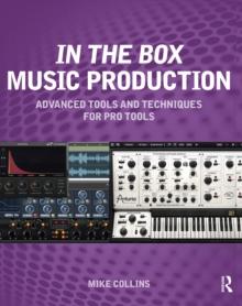 In the Box Music Production: Advanced Tools and Techniques for Pro Tools