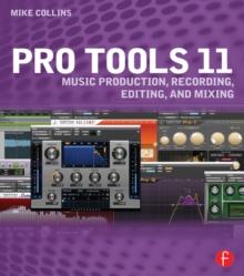 Pro Tools 11 : Music Production, Recording, Editing, and Mixing