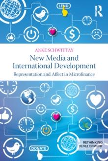 New Media and International Development : Representation and affect in microfinance