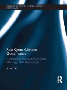 Post-Kyoto Climate Governance : Confronting the Politics of Scale, Ideology and Knowledge