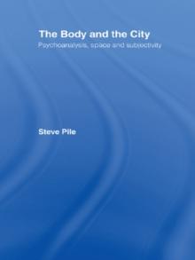 The Body and the City : Psychoanalysis, Space and Subjectivity