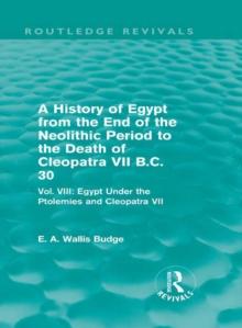 A History of Egypt from the End of the Neolithic Period to the Death of Cleopatra VII B.C. 30 (Routledge Revivals) : Vol. VIII: Egypt Under the Ptolemies and Cleopatra VII