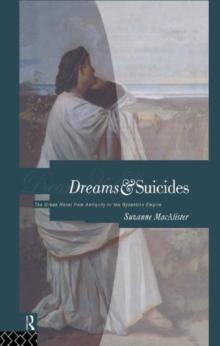 Dreams and Suicides : The Greek Novel from Antiquity to the Byzantine Empire