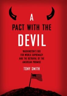 A Pact with the Devil : Washington's Bid for World Supremacy and the Betrayal of the American Promise