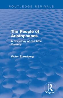 The People of Aristophanes (Routledge Revivals) : A Sociology of Old Attic Comedy