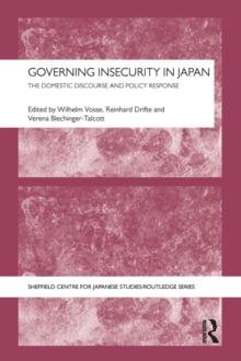 Governing Insecurity in Japan : The Domestic Discourse and Policy Response