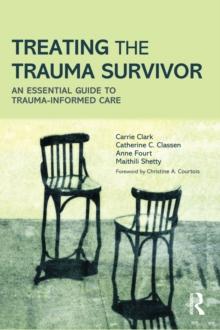 Treating the Trauma Survivor : An Essential Guide to Trauma-Informed Care