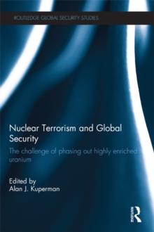 Nuclear Terrorism and Global Security : The Challenge of Phasing out Highly Enriched Uranium