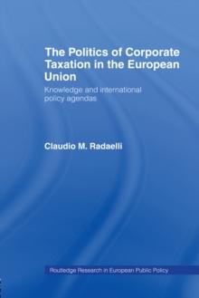 The Politics of Corporate Taxation in the European Union : Knowledge and International Policy Agendas