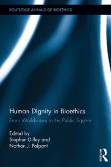 Human Dignity in Bioethics : From Worldviews to the Public Square