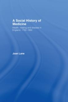 A Social History of Medicine : Health, Healing and Disease in England, 1750-1950