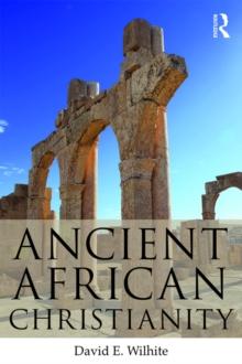 Ancient African Christianity : An Introduction to a Unique Context and Tradition