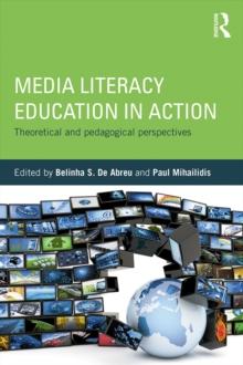 Media Literacy Education in Action : Theoretical and Pedagogical Perspectives