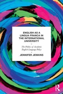 English as a Lingua Franca in the International University : The Politics of Academic English Language Policy