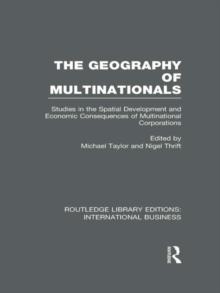 The Geography of Multinationals (RLE International Business) : Studies in the Spatial Development and Economic Consequences of Multinational Corporations.