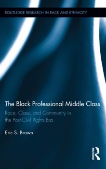 The Black Professional Middle Class : Race, Class, and Community in the Post-Civil Rights Era